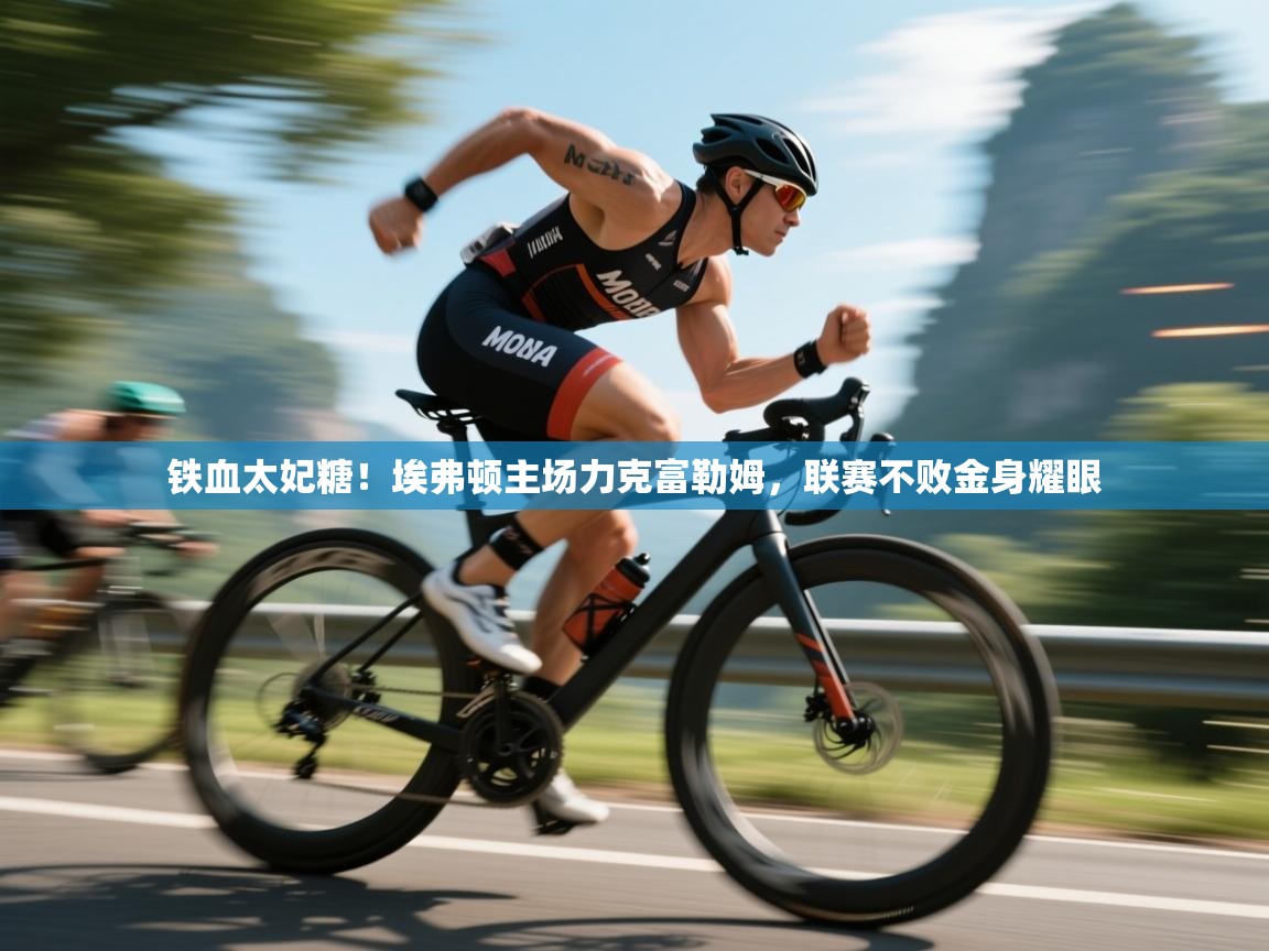 铁血太妃糖!埃弗顿主场力克富勒姆,联赛不败金身耀眼